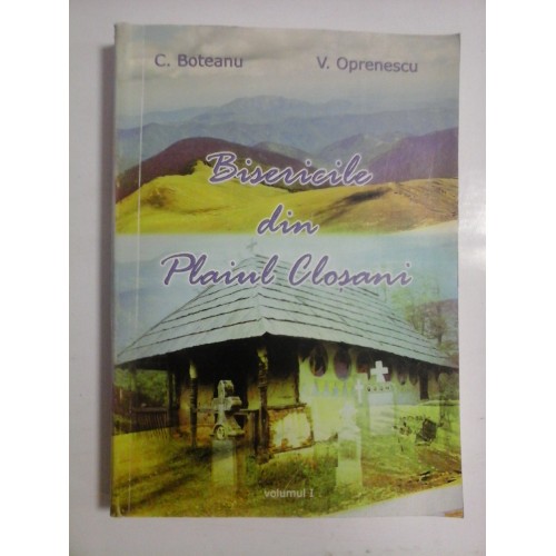 BISERICILE DIN PLAIUL CLOSANI - C. BOTEANU, V. OPRENESCU BISERICILE DIN PLAIUL CLOSANI - C. BOTEANU, V. OPRENESCU